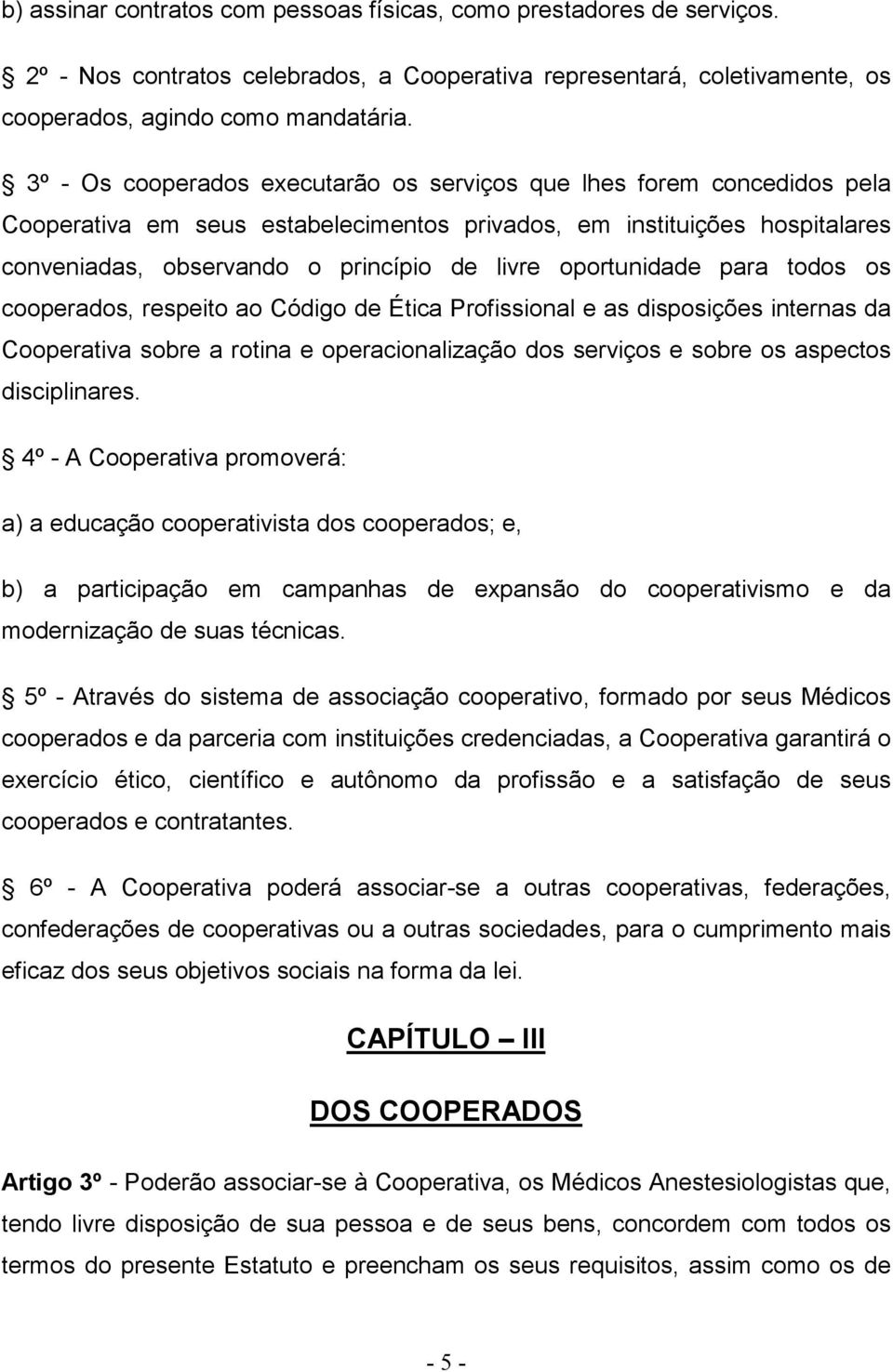 oportunidade para todos os cooperados, respeito ao Código de Ética Profissional e as disposições internas da Cooperativa sobre a rotina e operacionalização dos serviços e sobre os aspectos