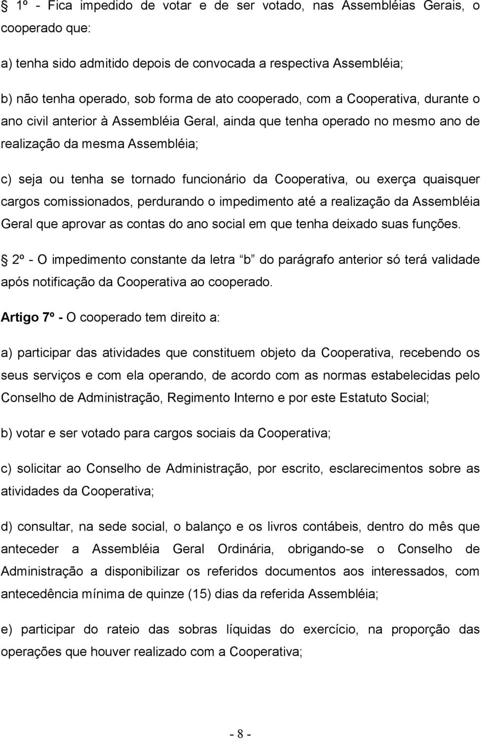 Cooperativa, ou exerça quaisquer cargos comissionados, perdurando o impedimento até a realização da Assembléia Geral que aprovar as contas do ano social em que tenha deixado suas funções.