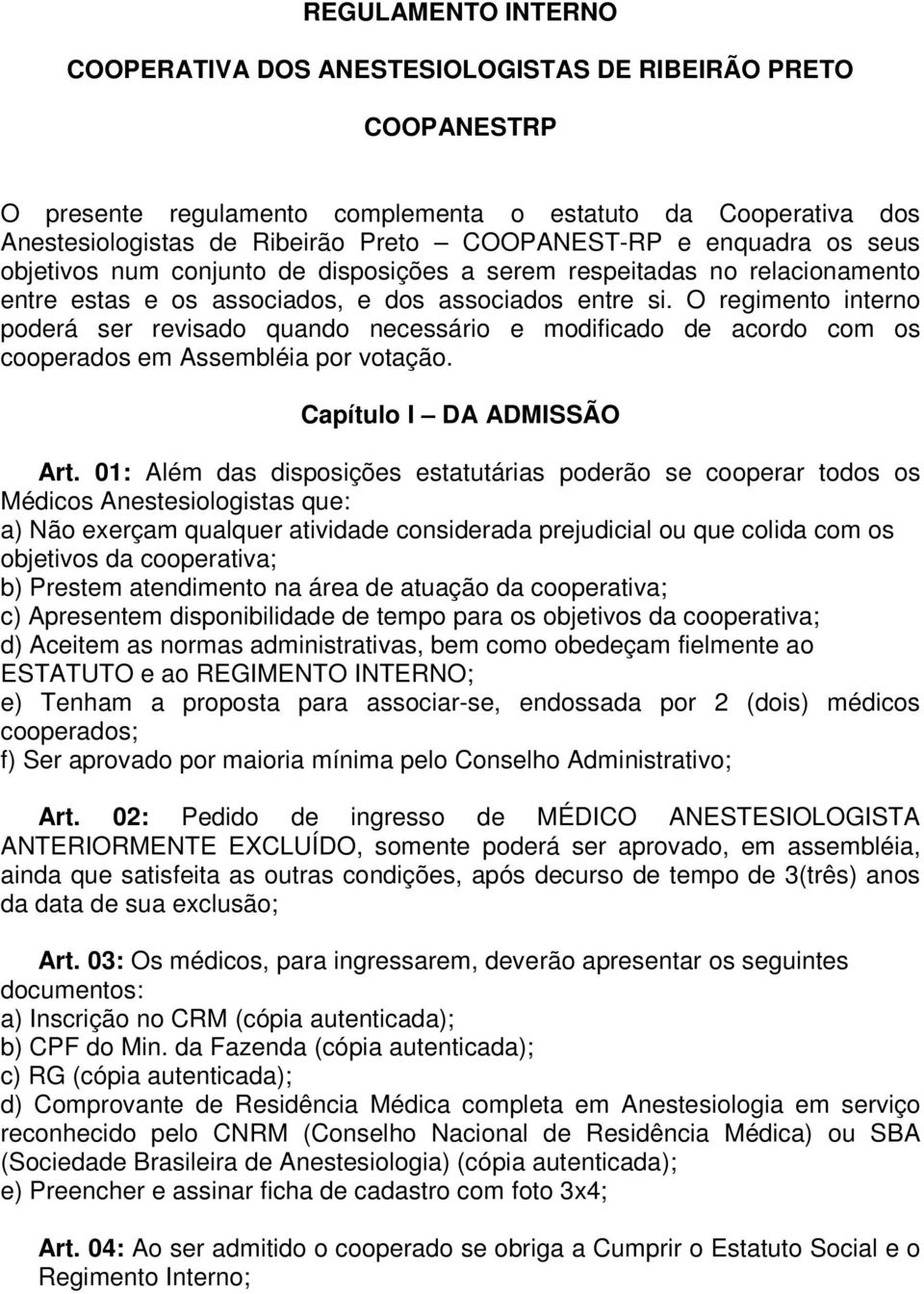 O regimento interno poderá ser revisado quando necessário e modificado de acordo com os cooperados em Assembléia por votação. Capítulo I DA ADMISSÃO Art.