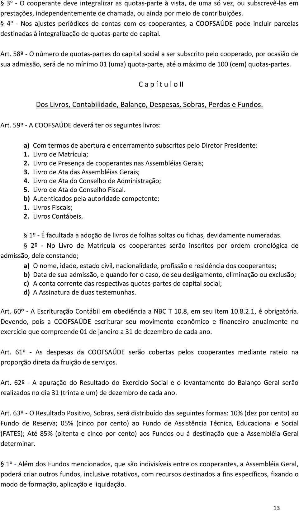 58º - O número de quotas-partes do capital social a ser subscrito pelo cooperado, por ocasião de sua admissão, será de no mínimo 01 (uma) quota-parte, até o máximo de 100 (cem) quotas-partes.