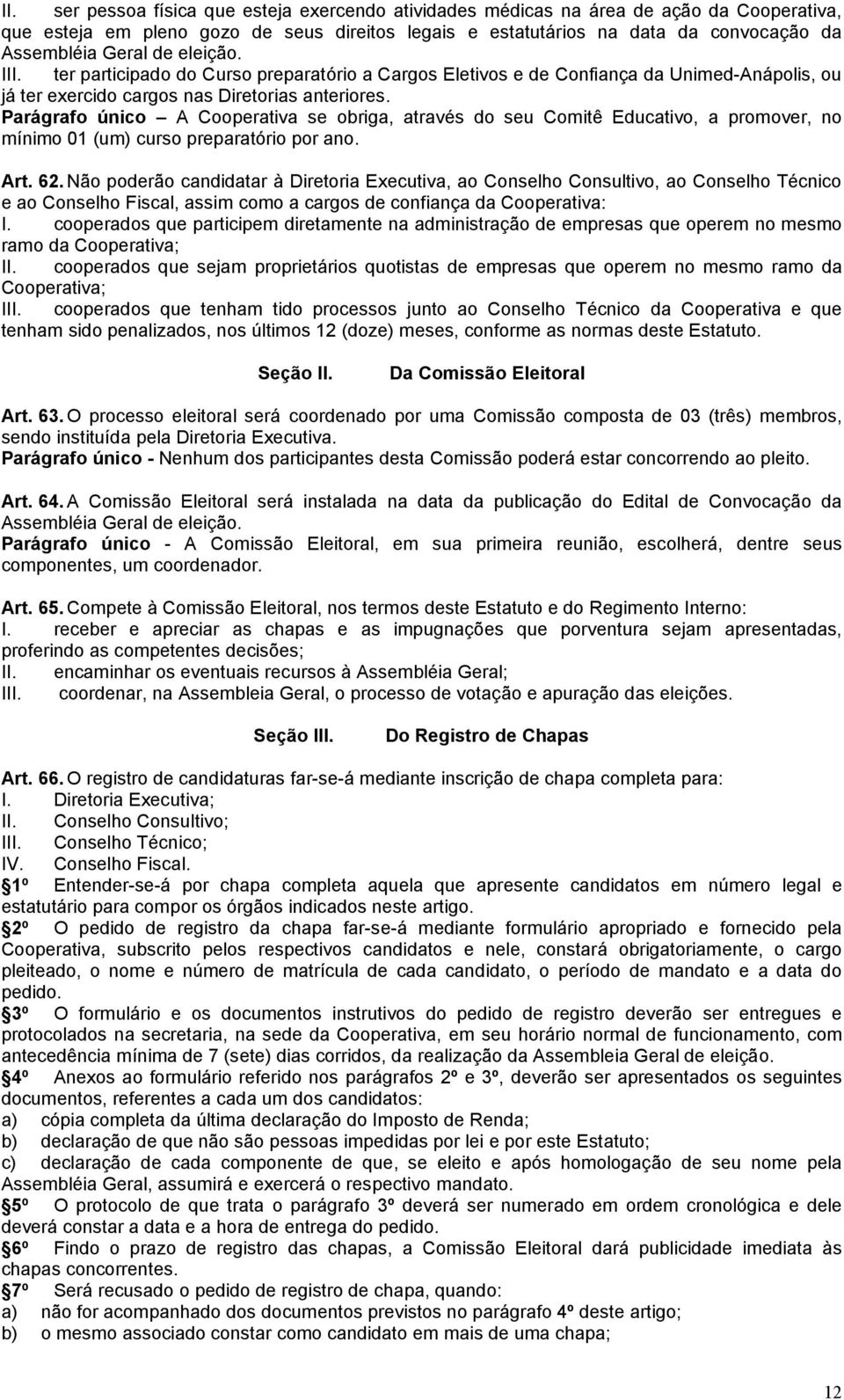 Parágrafo único A Cooperativa se obriga, através do seu Comitê Educativo, a promover, no mínimo 01 (um) curso preparatório por ano. Art. 62.