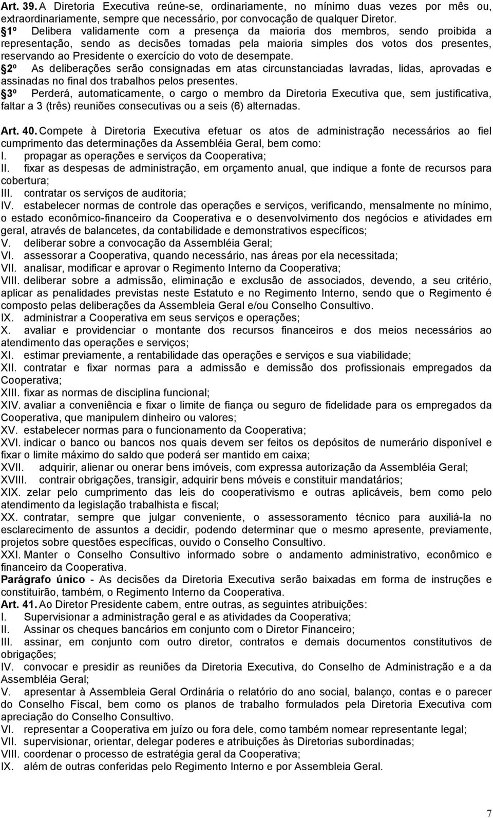 exercício do voto de desempate. 2º As deliberações serão consignadas em atas circunstanciadas lavradas, lidas, aprovadas e assinadas no final dos trabalhos pelos presentes.