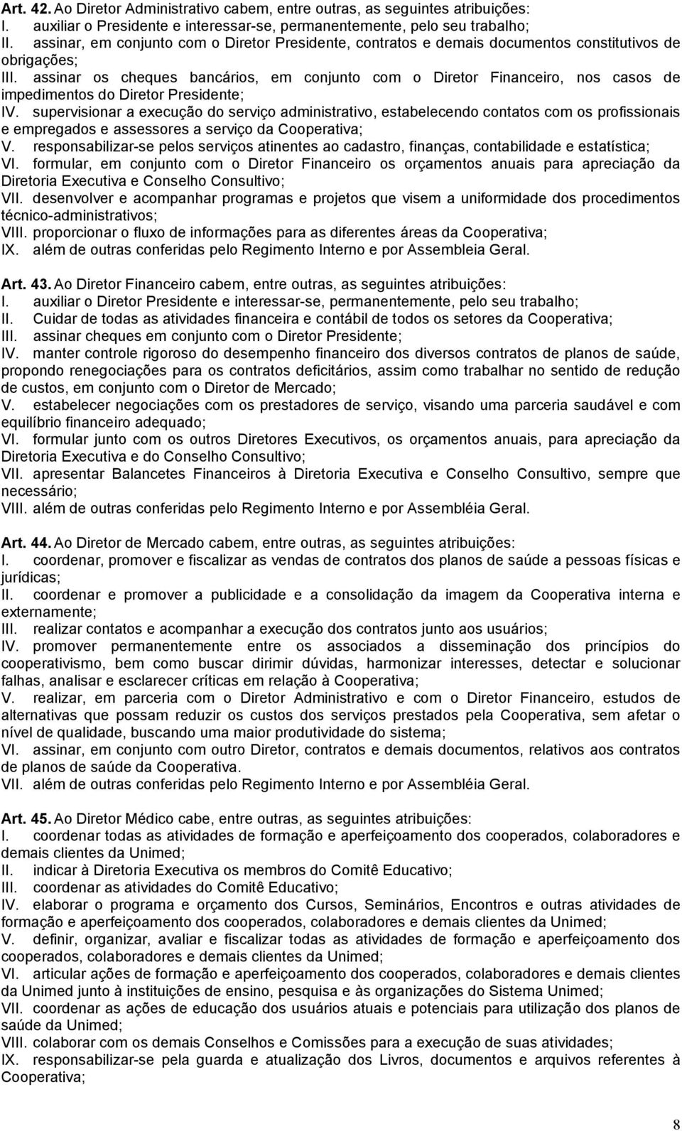 contratos e demais documentos constitutivos de obrigações; II assinar os cheques bancários, em conjunto com o Diretor Financeiro, nos casos de impedimentos do Diretor Presidente; IV.