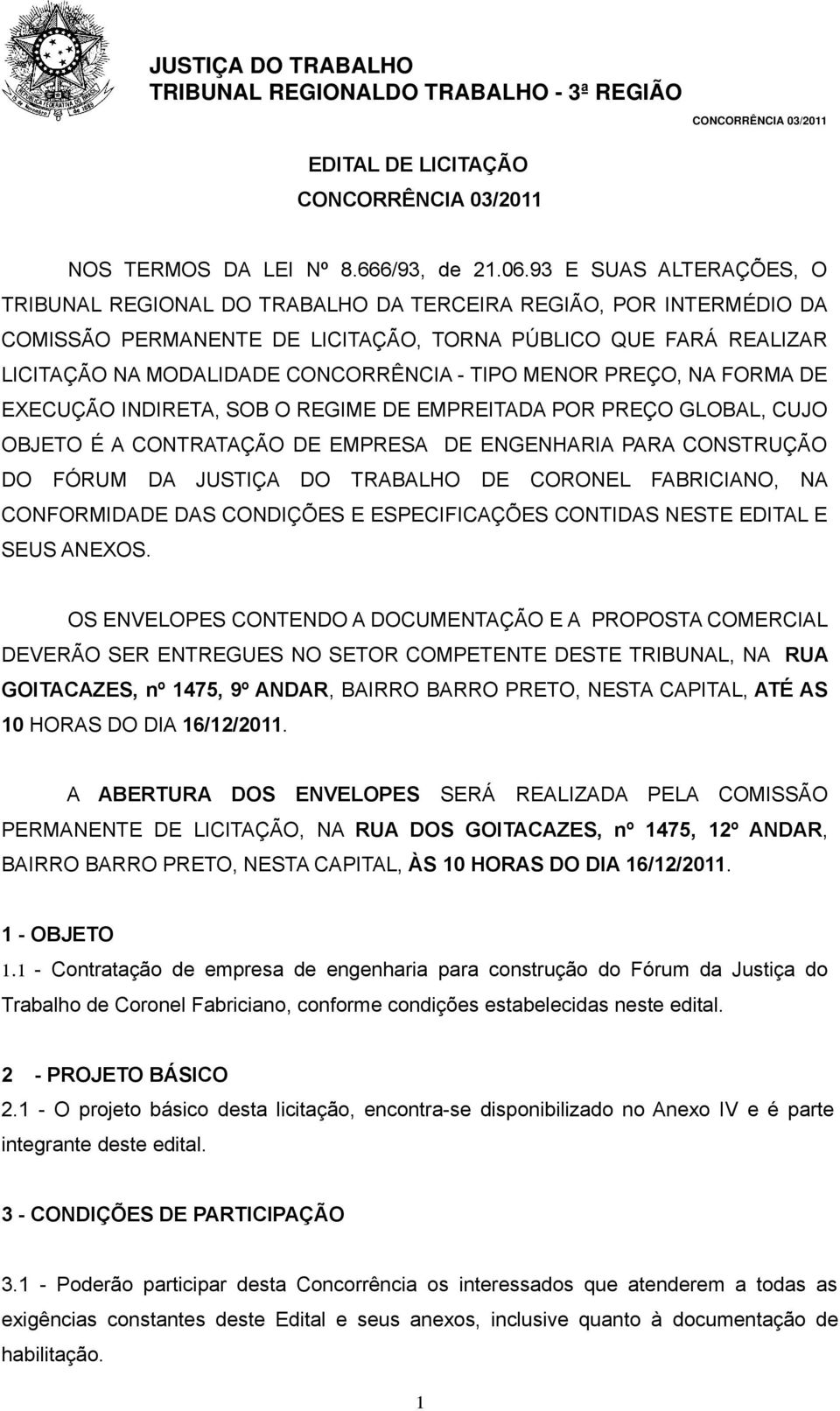 TIPO MENOR PREÇO, NA FORMA DE EXECUÇÃO INDIRETA, SOB O REGIME DE EMPREITADA POR PREÇO GLOBAL, CUJO OBJETO É A CONTRATAÇÃO DE EMPRESA DE ENGENHARIA PARA CONSTRUÇÃO DO FÓRUM DA JUSTIÇA DO TRABALHO DE