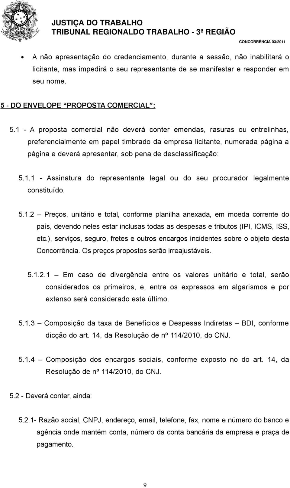 desclassificação: 5.1.1 - Assinatura do representante legal ou do seu procurador legalmente constituído. 5.1.2 Preços, unitário e total, conforme planilha anexada, em moeda corrente do país, devendo neles estar inclusas todas as despesas e tributos (IPI, ICMS, ISS, etc.