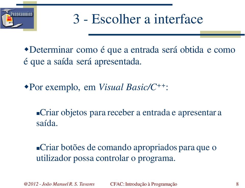 Por exemplo, em Visual Basic/C ++ : Criar objetos para receber a entrada