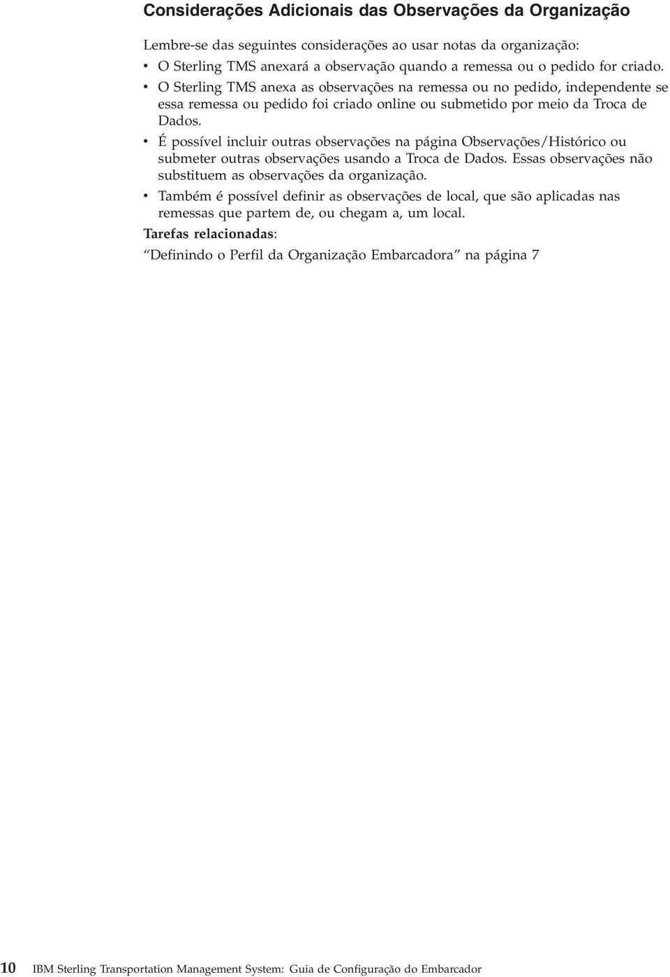 É possíel incluir outras obserações na página Obserações/Histórico ou submeter outras obserações usando a Troca de Dados. Essas obserações não substituem as obserações da organização.