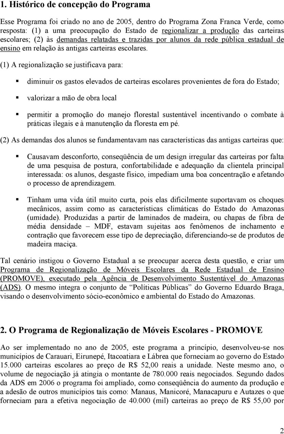 (1) A regionalização se justificava para: diminuir os gastos elevados de carteiras escolares provenientes de fora do Estado; valorizar a mão de obra local permitir a promoção do manejo florestal