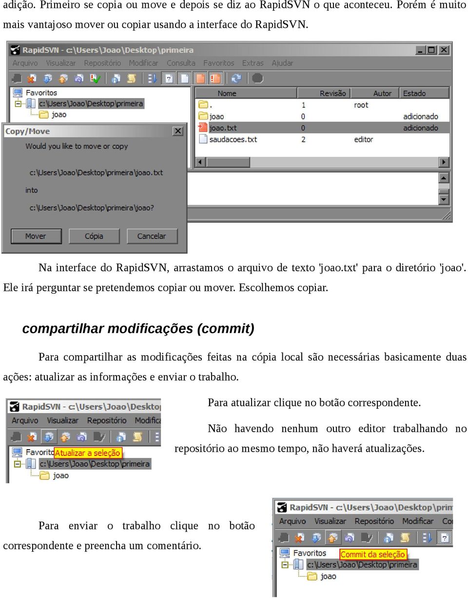 compartilhar modificações (commit) Para compartilhar as modificações feitas na cópia local são necessárias basicamente duas ações: atualizar as informações e enviar o trabalho.