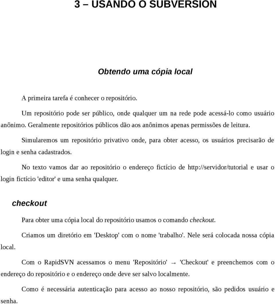 No texto vamos dar ao repositório o endereço fictício de http://servidor/tutorial e usar o login fictício 'editor' e uma senha qualquer.