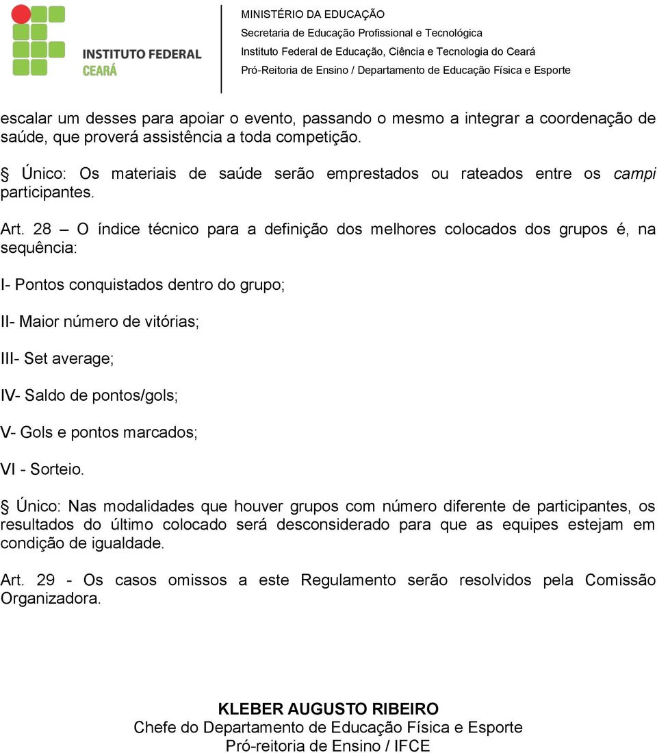 28 O índice técnico para a definição dos melhores colocados dos grupos é, na sequência: I- Pontos conquistados dentro do grupo; II- Maior número de vitórias; III- Set average; IV- Saldo de