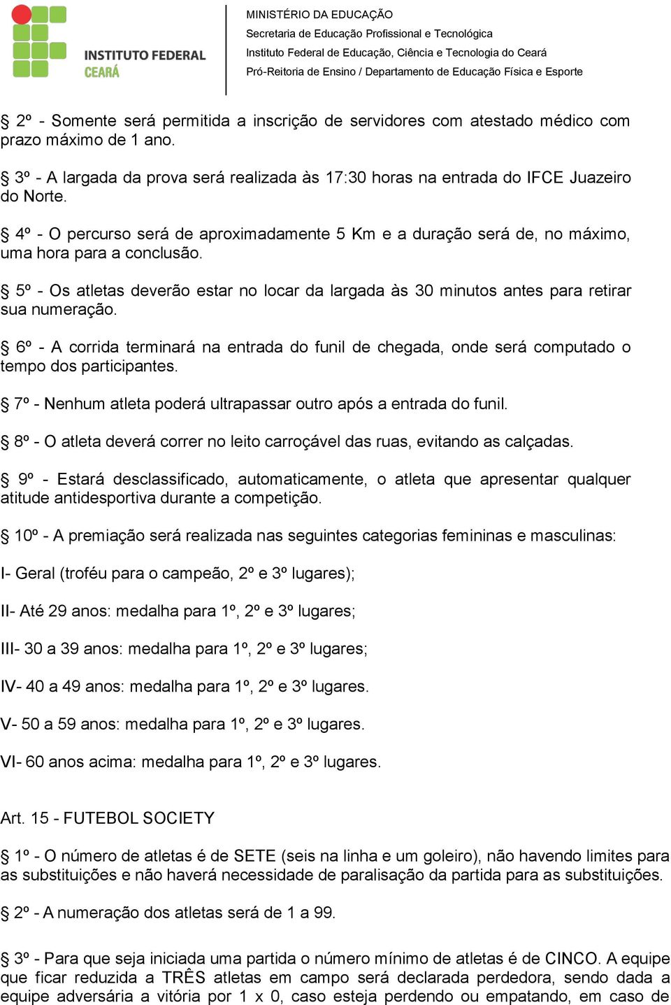 5º - Os atletas deverão estar no locar da largada às 30 minutos antes para retirar sua numeração.