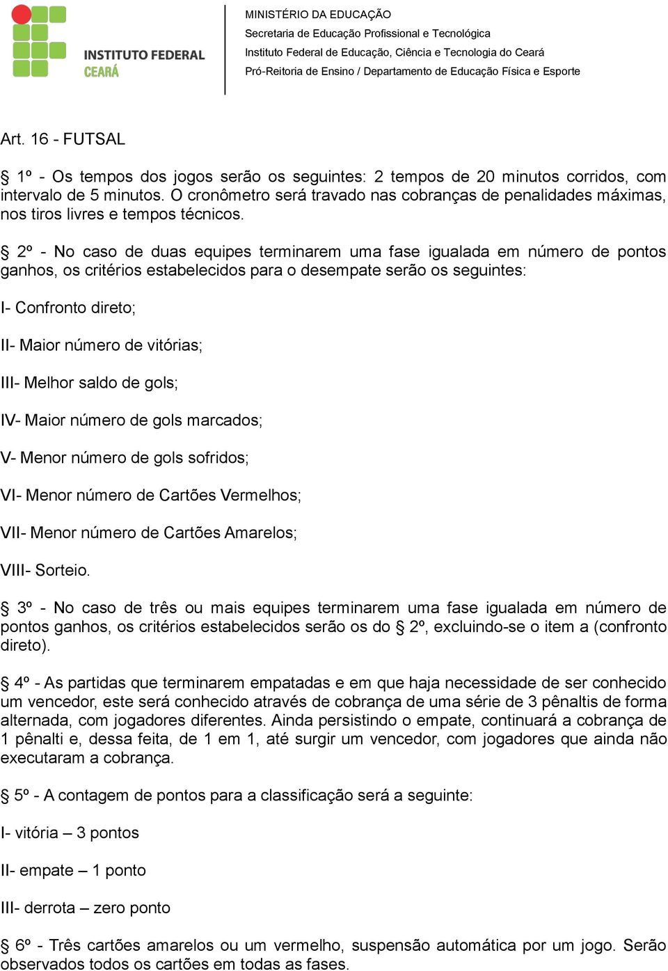 2º - No caso de duas equipes terminarem uma fase igualada em número de pontos ganhos, os critérios estabelecidos para o desempate serão os seguintes: I- Confronto direto; II- Maior número de