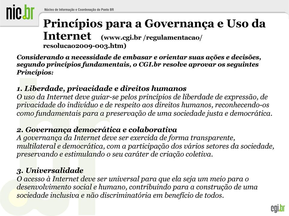 Liberdade, privacidade e direitos humanos O uso da Internet deve guiar-se pelos princípios de liberdade de expressão, de privacidade do indivíduo e de respeito aos direitos humanos, reconhecendo-os