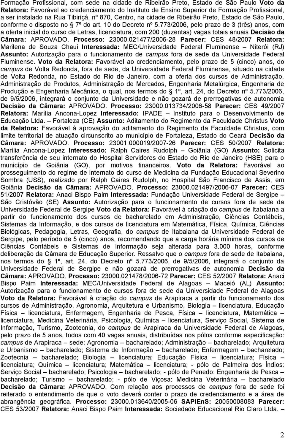 773/2006, pelo prazo de 3 (três) anos, com a oferta inicial do curso de Letras, licenciatura, com 200 (duzentas) vagas totais anuais Decisão da Câmara: APROVADO. Processo: 23000.