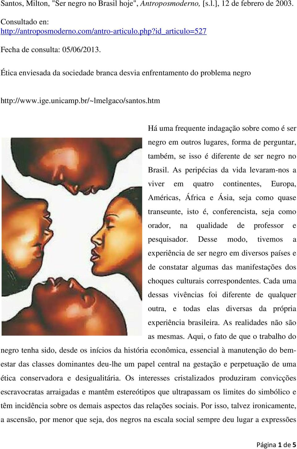 htm Há uma frequente indagação sobre como é ser negro em outros lugares, forma de perguntar, também, se isso é diferente de ser negro no Brasil.