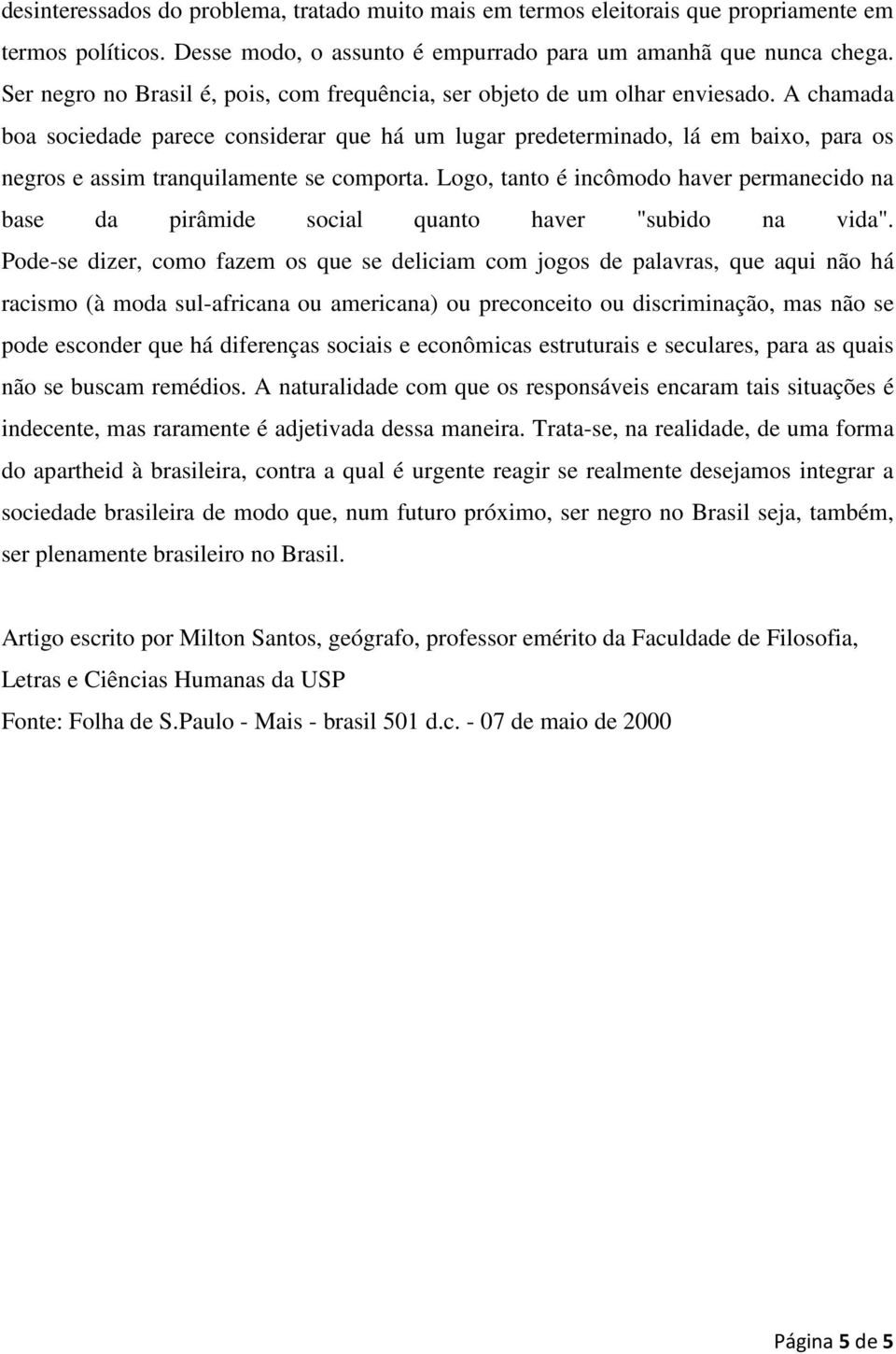 A chamada boa sociedade parece considerar que há um lugar predeterminado, lá em baixo, para os negros e assim tranquilamente se comporta.