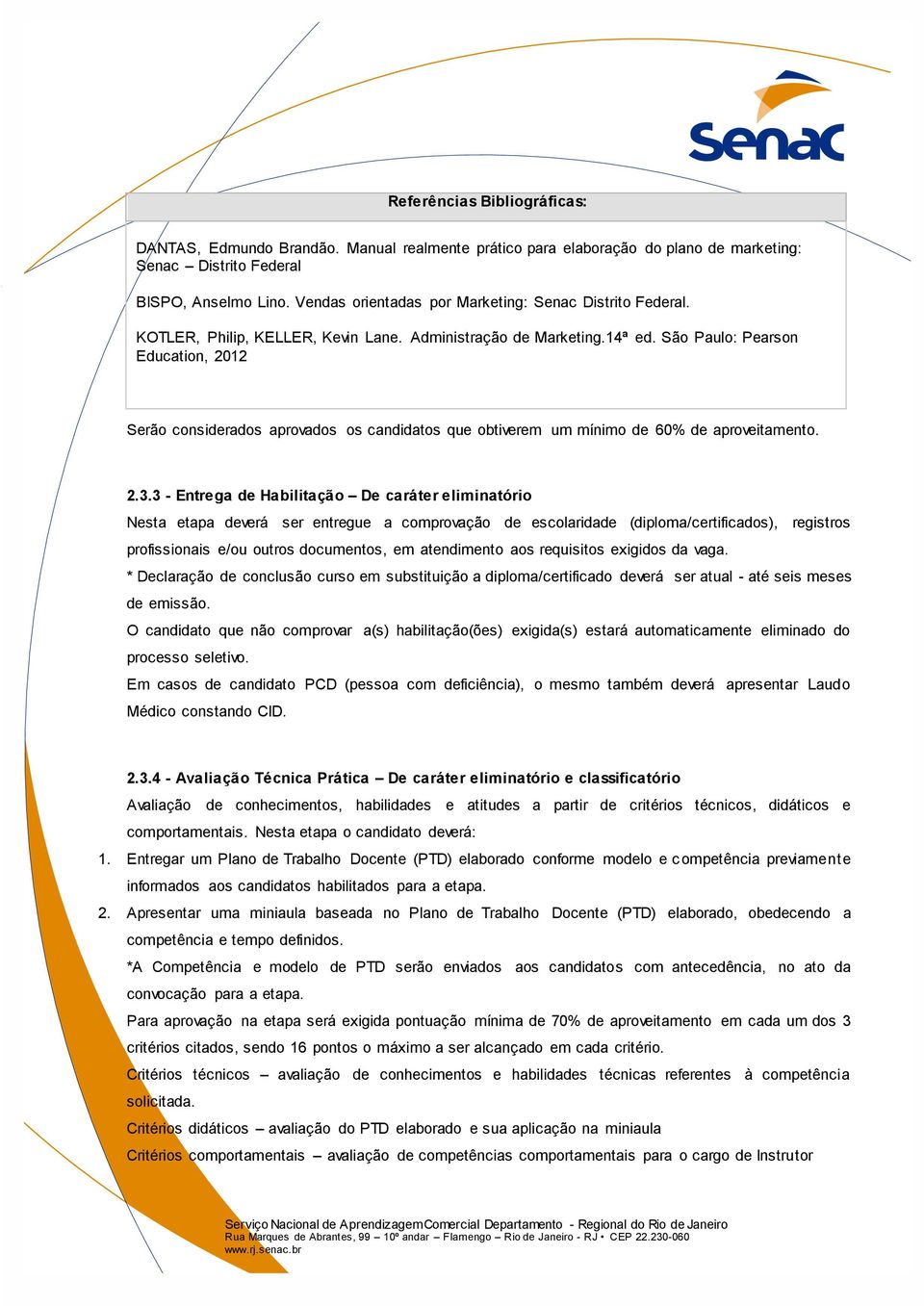 São Paulo: Pearson Education, 2012 Serão considerados aprovados os candidatos que obtiverem um mínimo de 60% de aproveitamento. 2.3.