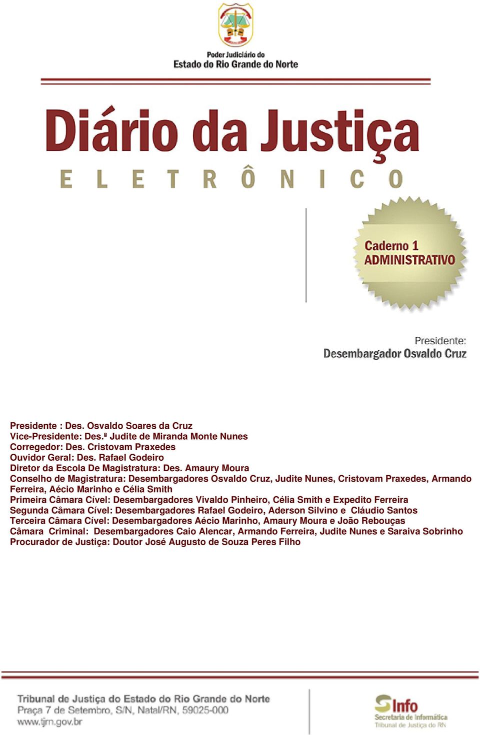 Amaury Moura Conselho de Magistratura: Desembargadores Osvaldo Cruz, Judite Nunes, Cristovam Praxedes, Armando Ferreira, Aécio Marinho e Célia Smith Primeira Câmara Cível: Desembargadores