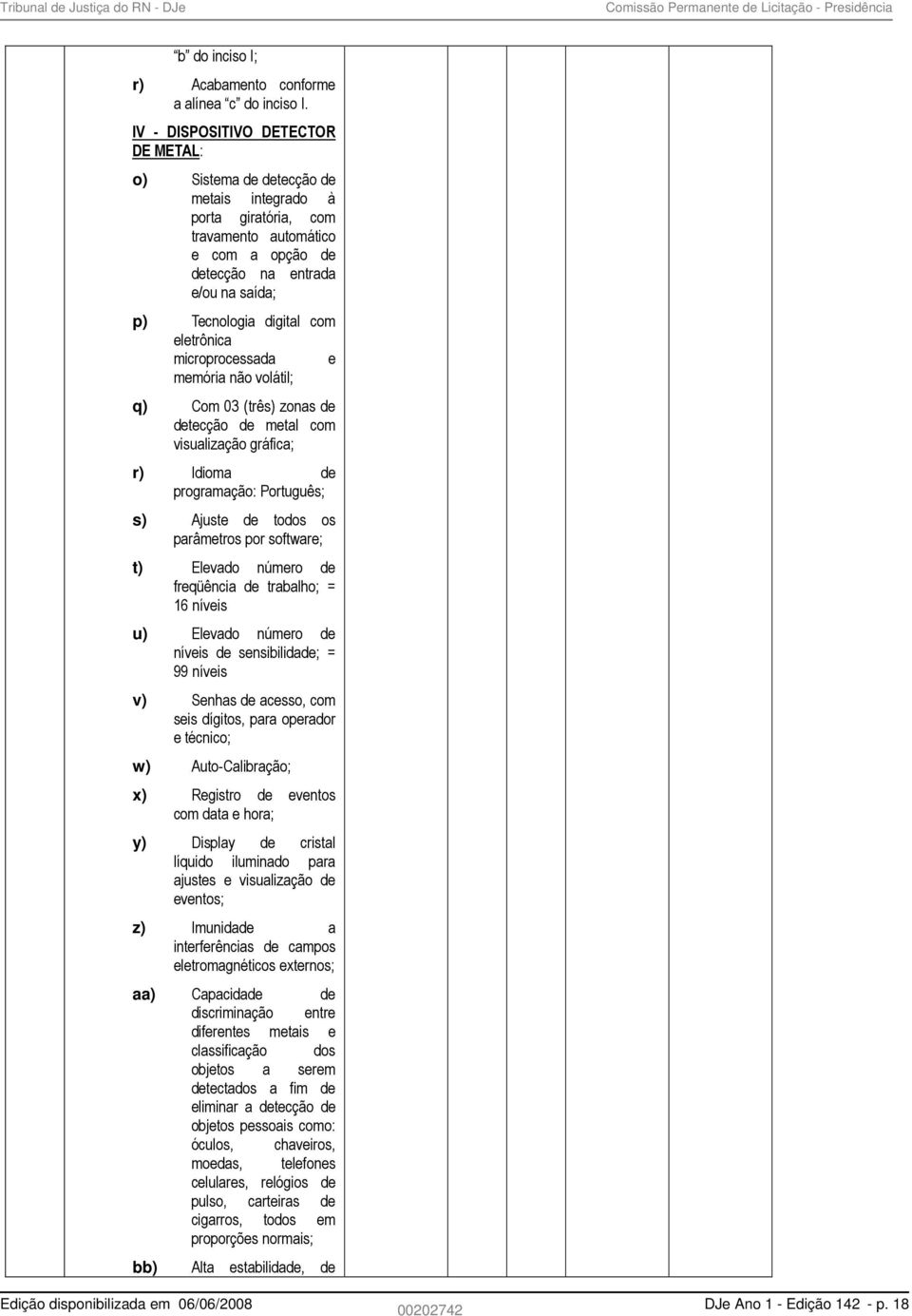 com eletrônica microprocessada e memória não volátil; q) Com 03 (três) zonas de detecção de metal com visualização gráfica; r) Idioma de programação: Português; s) Ajuste de todos os parâmetros por