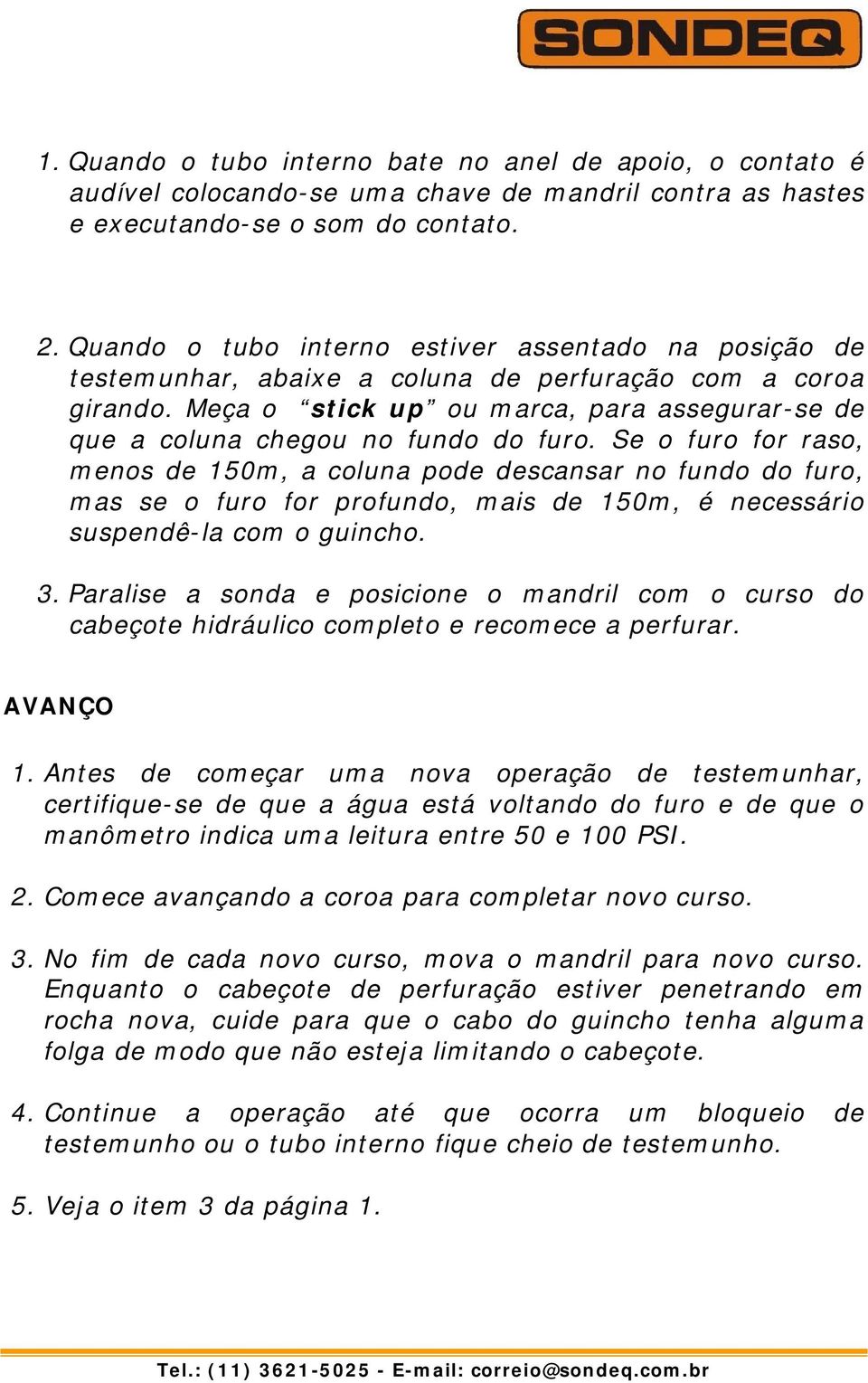 Meça o stick up ou marca, para assegurar-se de que a coluna chegou no fundo do furo.