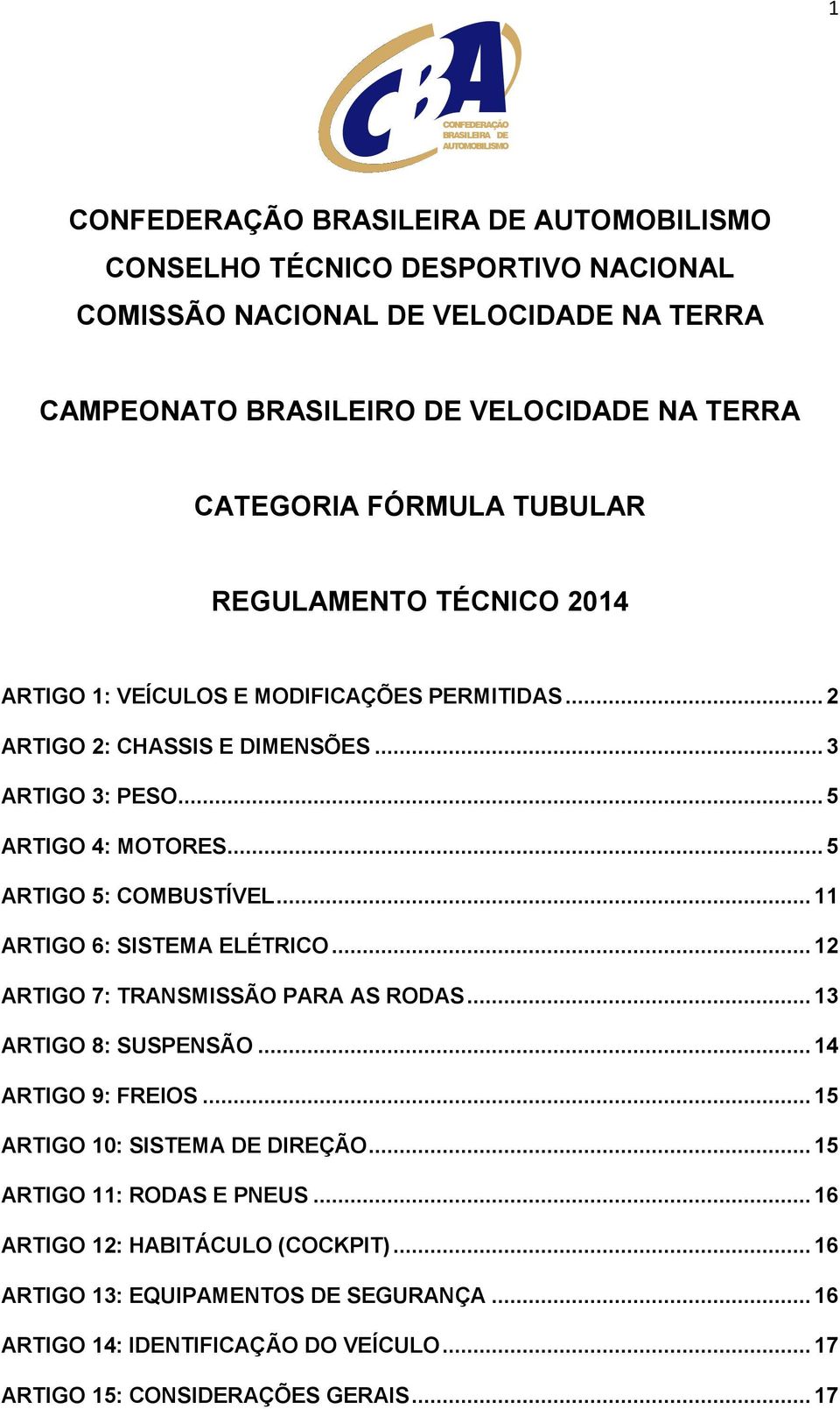 .. 11 ARTIGO 6: SISTEMA ELÉTRICO... 12 ARTIGO 7: TRANSMISSÃO PARA AS RODAS... 13 ARTIGO 8: SUSPENSÃO... 14 ARTIGO 9: FREIOS... 15 ARTIGO 10: SISTEMA DE DIREÇÃO.