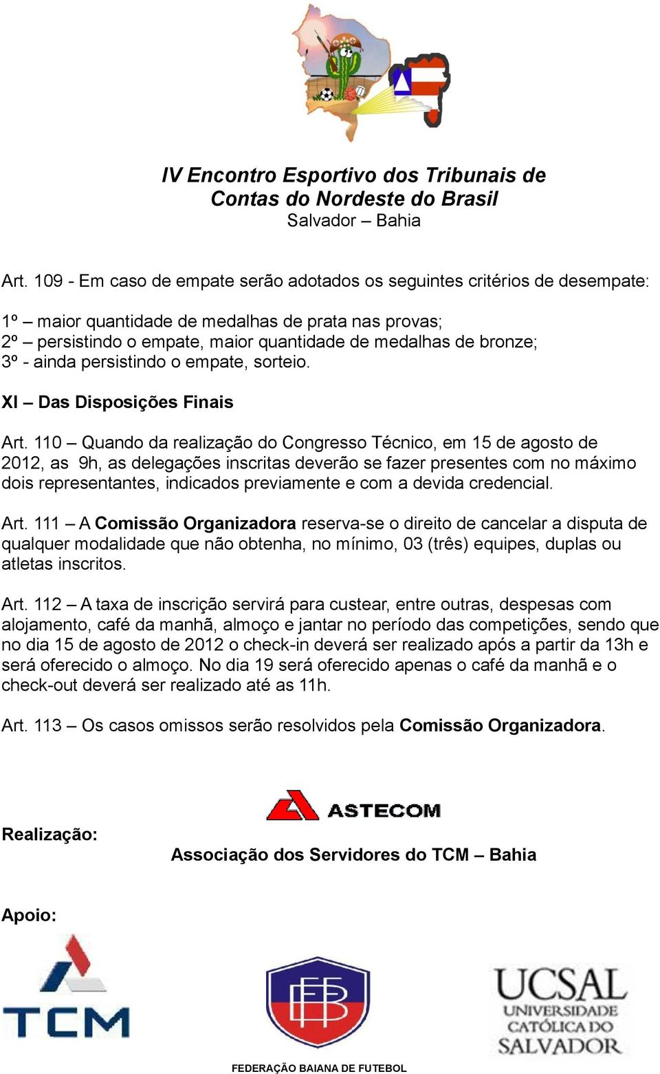 110 Quando da realização do Congresso Técnico, em 15 de agosto de 2012, as 9h, as delegações inscritas deverão se fazer presentes com no máximo dois representantes, indicados previamente e com a