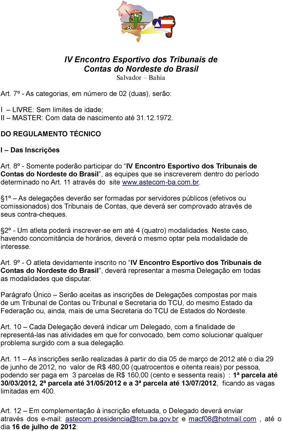 1º As delegações deverão ser formadas por servidores públicos (efetivos ou comissionados) dos Tribunais de Contas, que deverá ser comprovado através de seus contra-cheques.