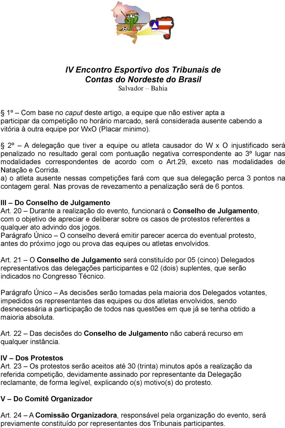 acordo com o Art.29, exceto nas modalidades de Natação e Corrida. a) o atleta ausente nessas competições fará com que sua delegação perca 3 pontos na contagem geral.