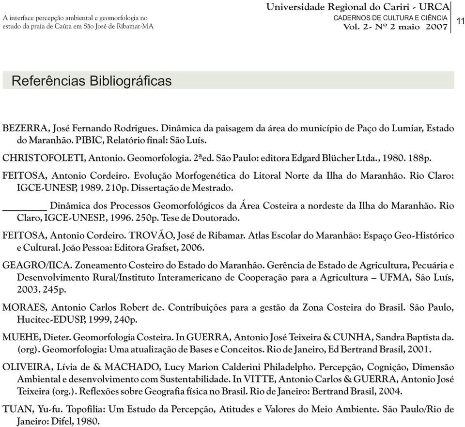 Rio Claro: IGCE-UNESP, 1989. 210p. Dissertação de Mestrado. Dinâmica dos Processos Geomorfológicos da Área Costeira a nordeste da Ilha do Maranhão. Rio Claro, IGCE-UNESP., 1996. 250p.