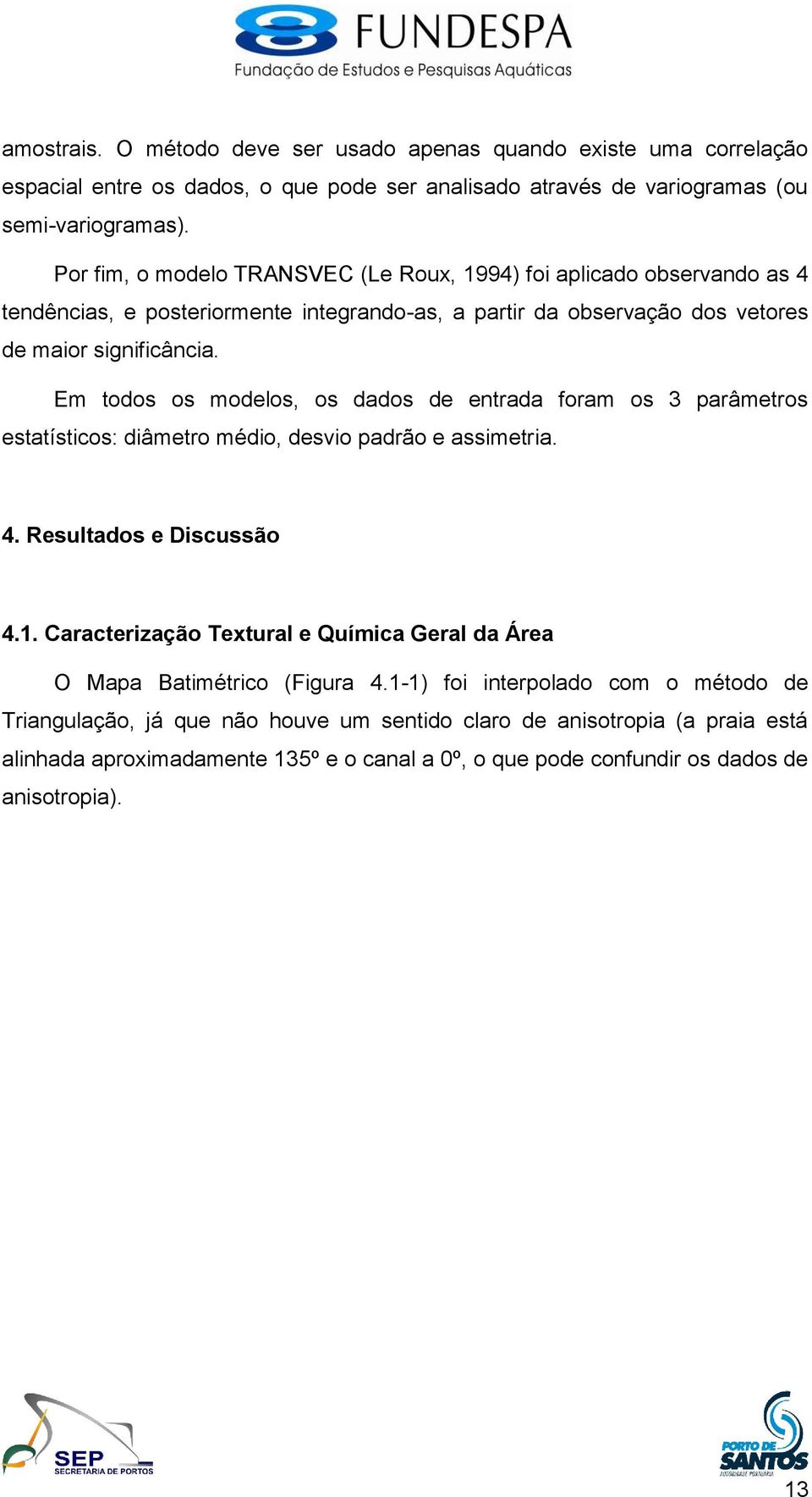 Em todos os modelos, os dados de entrada foram os 3 parâmetros estatísticos: diâmetro médio, desvio padrão e assimetria. 4. Resultados e Discussão 4.1.