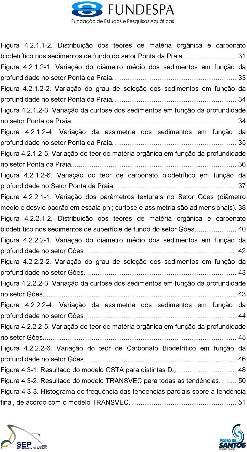 Variação do grau de seleção dos sedimentos em função da profundidade no setor Ponta da Praia.... 34 Figura 4.2.1.2-3.