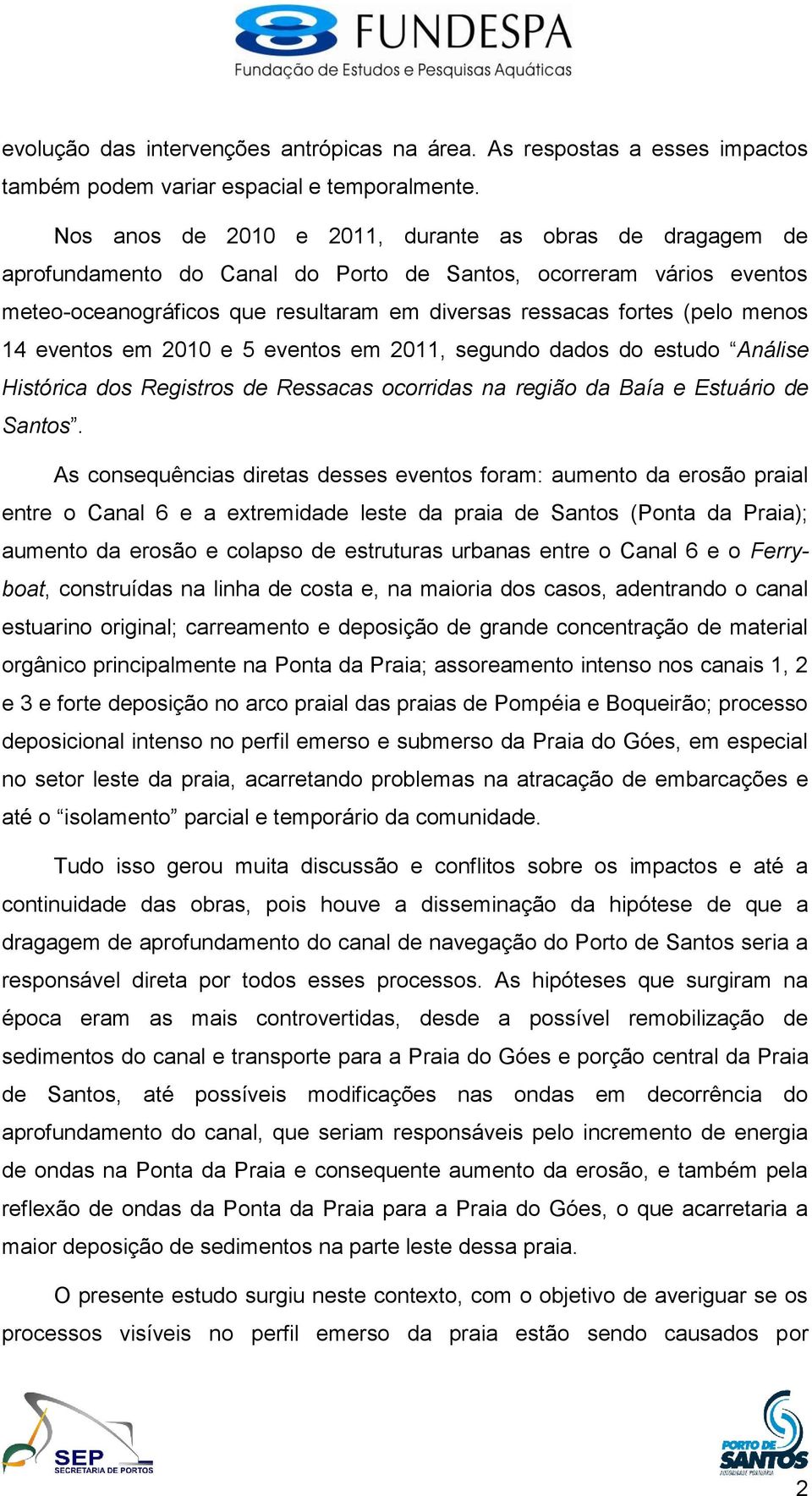 menos 14 eventos em 2010 e 5 eventos em 2011, segundo dados do estudo Análise Histórica dos Registros de Ressacas ocorridas na região da Baía e Estuário de Santos.