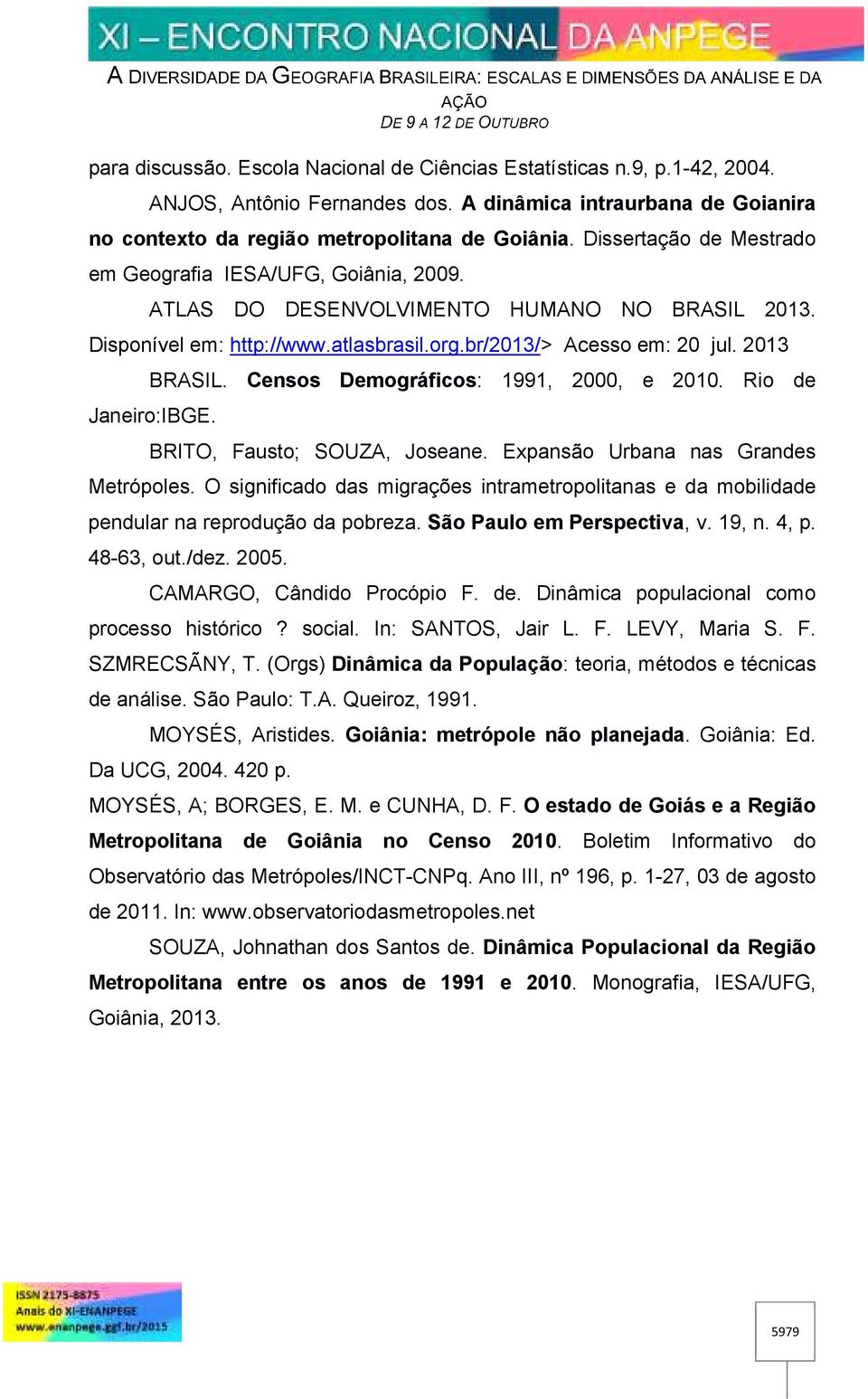 Censos Demográficos: 1991, 2000, e 2010. Rio de Janeiro:IBGE. BRITO, Fausto; SOUZA, Joseane. Expansão Urbana nas Grandes Metrópoles.