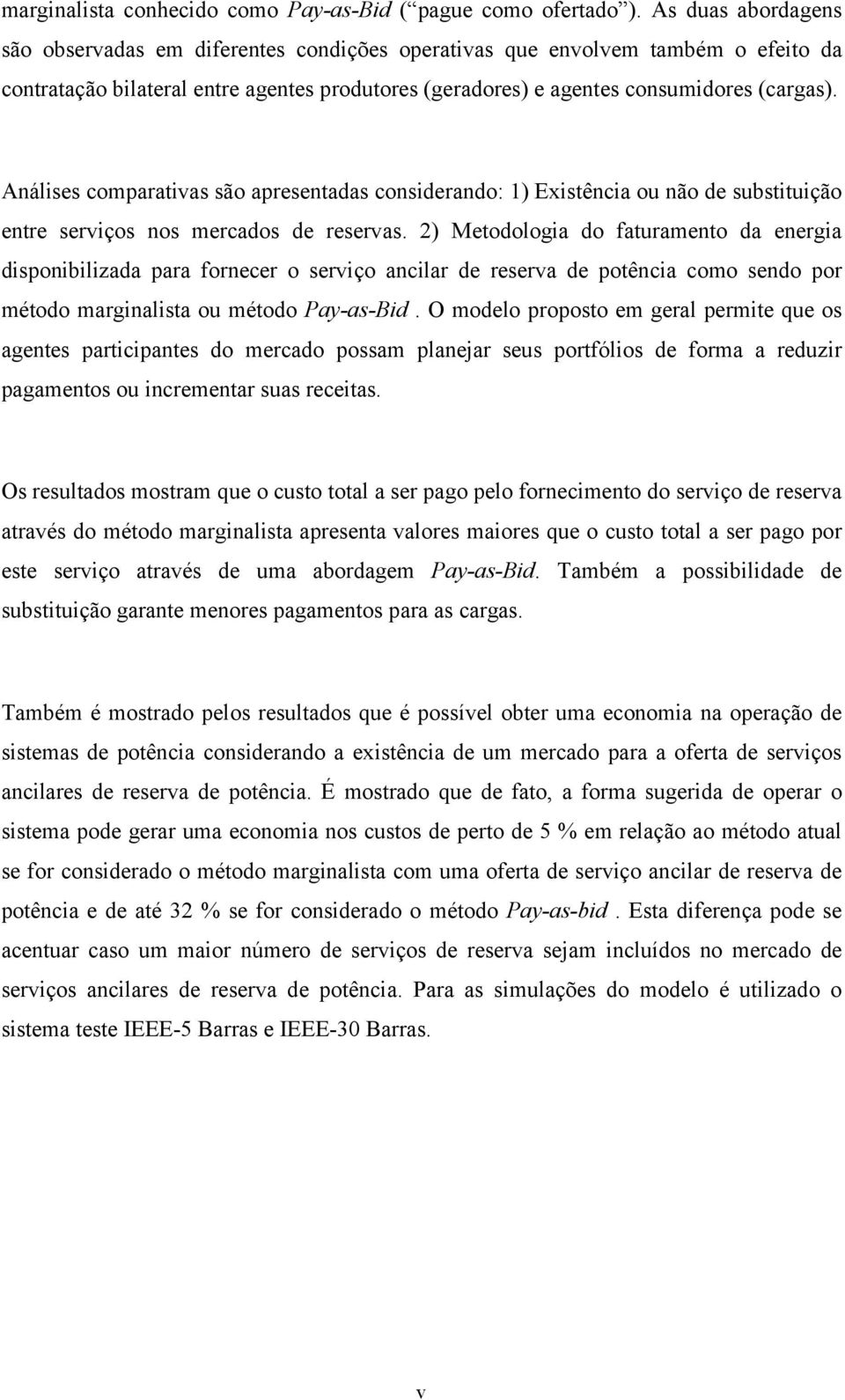 Análises comparativas são apresentadas considerando: 1) Existência ou não de substituição entre serviços nos mercados de reservas.