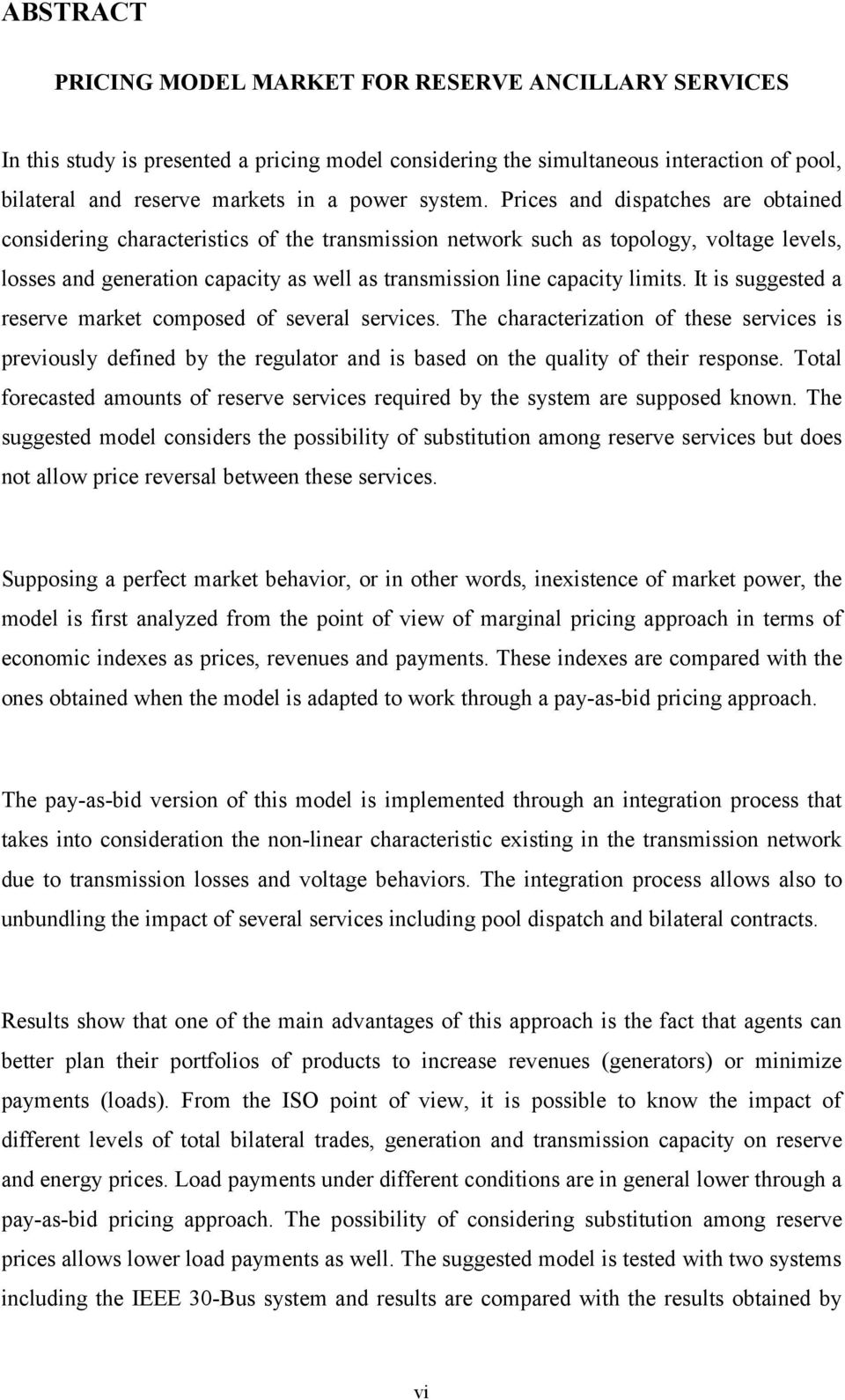 Prices and dispatches are obtained considering characteristics of the transmission network such as topology, voltage levels, losses and generation capacity as well as transmission line capacity