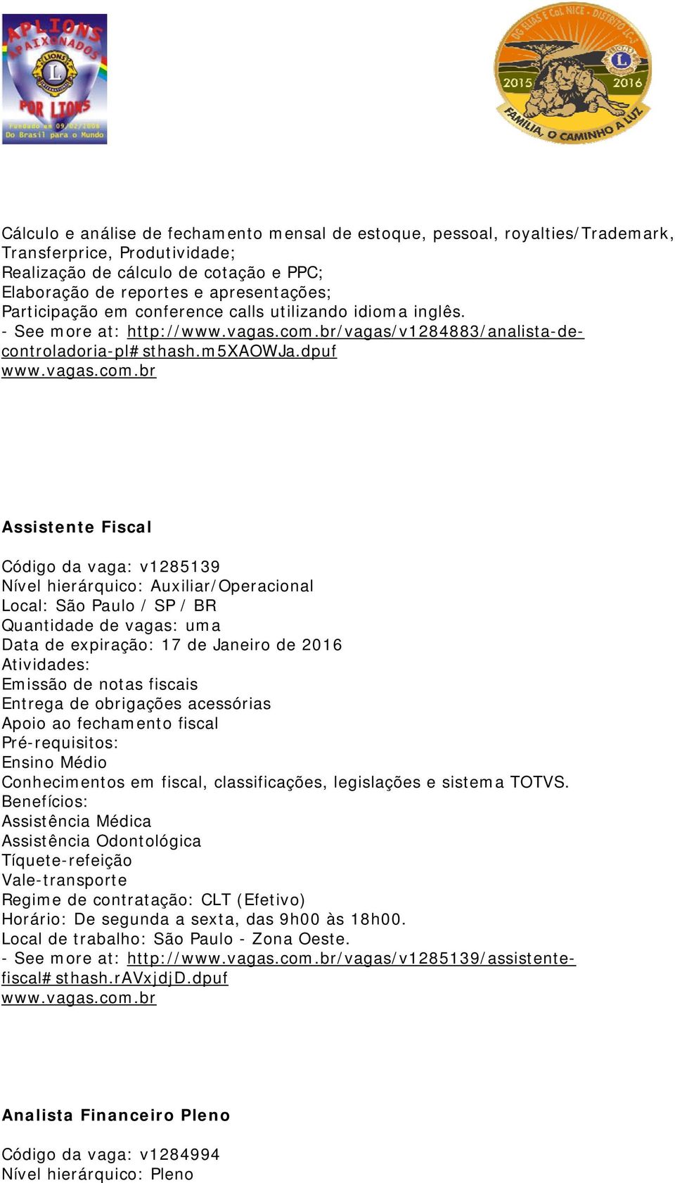 dpuf Assistente Fiscal Código da vaga: v1285139 Nível hierárquico: Auxiliar/Operacional Local: São Paulo / SP / BR Quantidade de vagas: uma Data de expiração: 17 de Janeiro de 2016 Atividades: