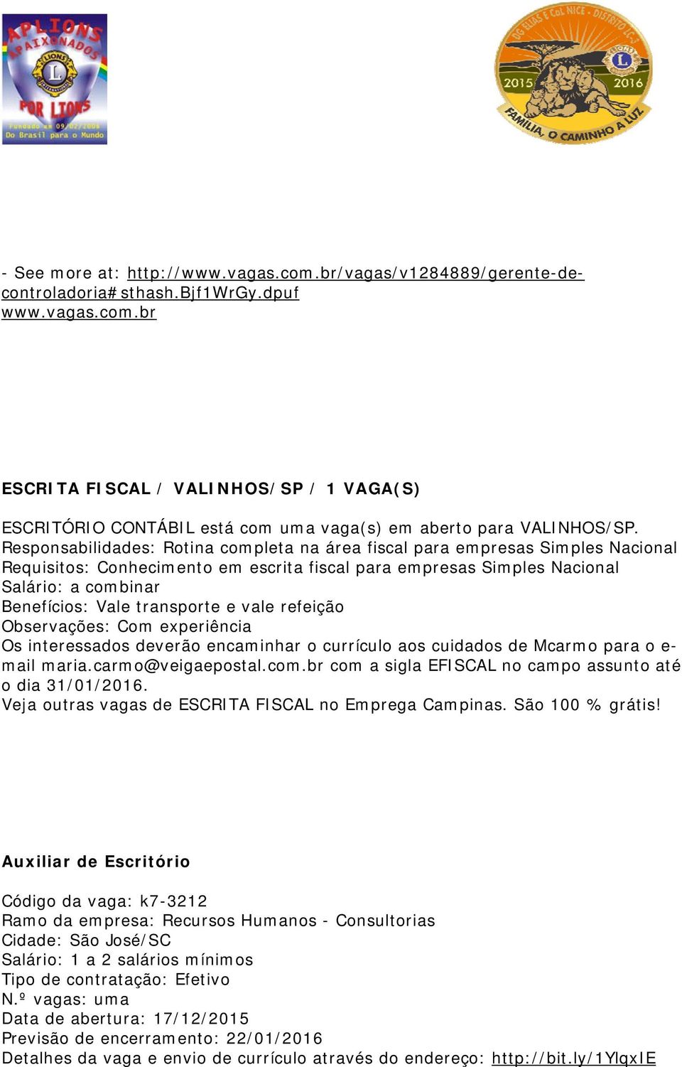 transporte e vale refeição Observações: Com experiência Os interessados deverão encaminhar o currículo aos cuidados de Mcarmo para o e- mail maria.carmo@veigaepostal.com.