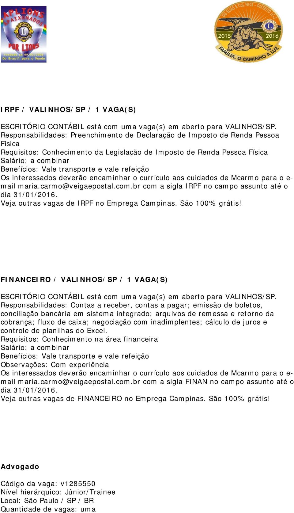 transporte e vale refeição Os interessados deverão encaminhar o currículo aos cuidados de Mcarmo para o e- mail maria.carmo@veigaepostal.com.br com a sigla IRPF no campo assunto até o dia 31/01/2016.