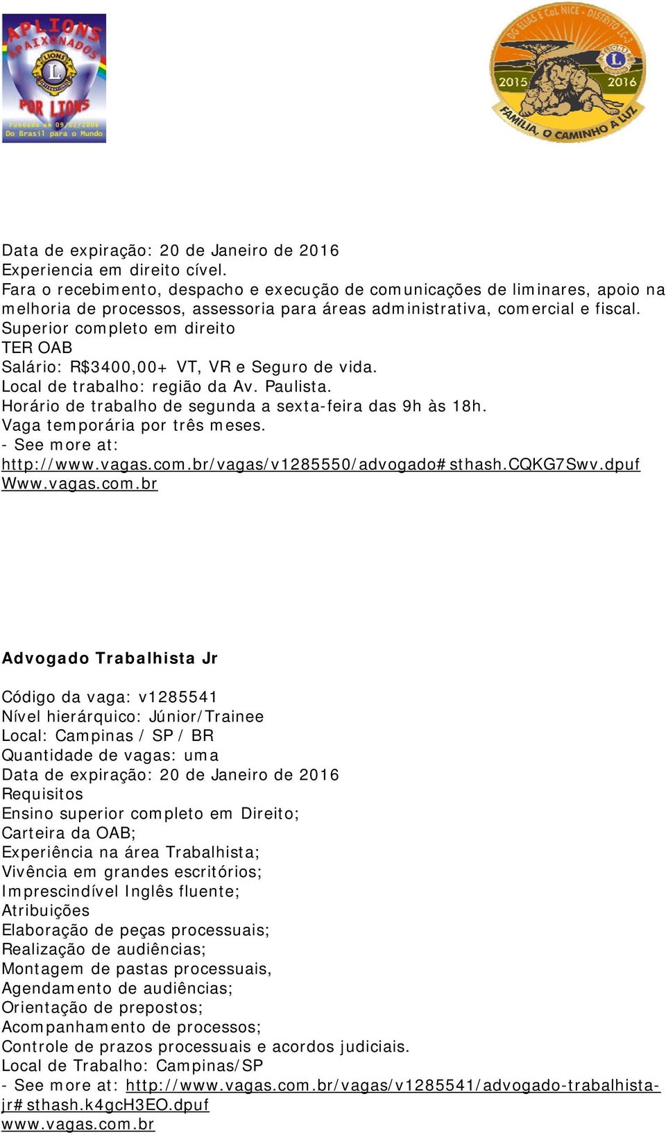 Superior completo em direito TER OAB Salário: R$3400,00+ VT, VR e Seguro de vida. Local de trabalho: região da Av. Paulista. Horário de trabalho de segunda a sexta-feira das 9h às 18h.