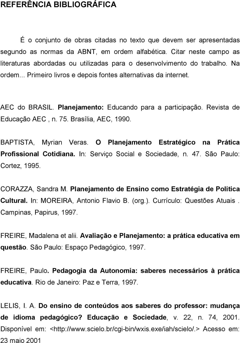 Planejamento: Educando para a participação. Revista de Educação AEC, n. 75. Brasília, AEC, 1990. BAPTISTA, Myrian Veras. O Planejamento Estratégico na Prática Profissional Cotidiana.