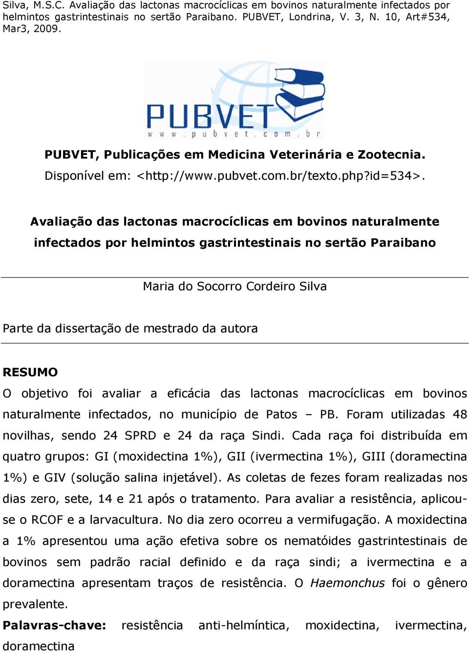 RESUMO O objetivo foi avaliar a eficácia das lactonas macrocíclicas em bovinos naturalmente infectados, no município de Patos PB. Foram utilizadas 48 novilhas, sendo 24 SPRD e 24 da raça Sindi.