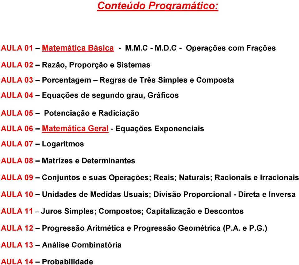 Potencição e Rdicição AULA 06 Mtemátic Gerl - Equções Exponenciis AULA 07 Logritmos AULA 08 Mtrizes e Determinntes AULA 09 Conjuntos e sus Operções; Reis;