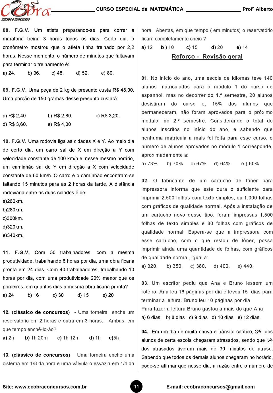 Um porção de 50 grms desse presunto custrá: ) R$,40 b) R$,80. c) R$,0. d) R$,60. e) R$ 4,00 0. F.G.V. Um rodovi lig s ciddes X e Y.