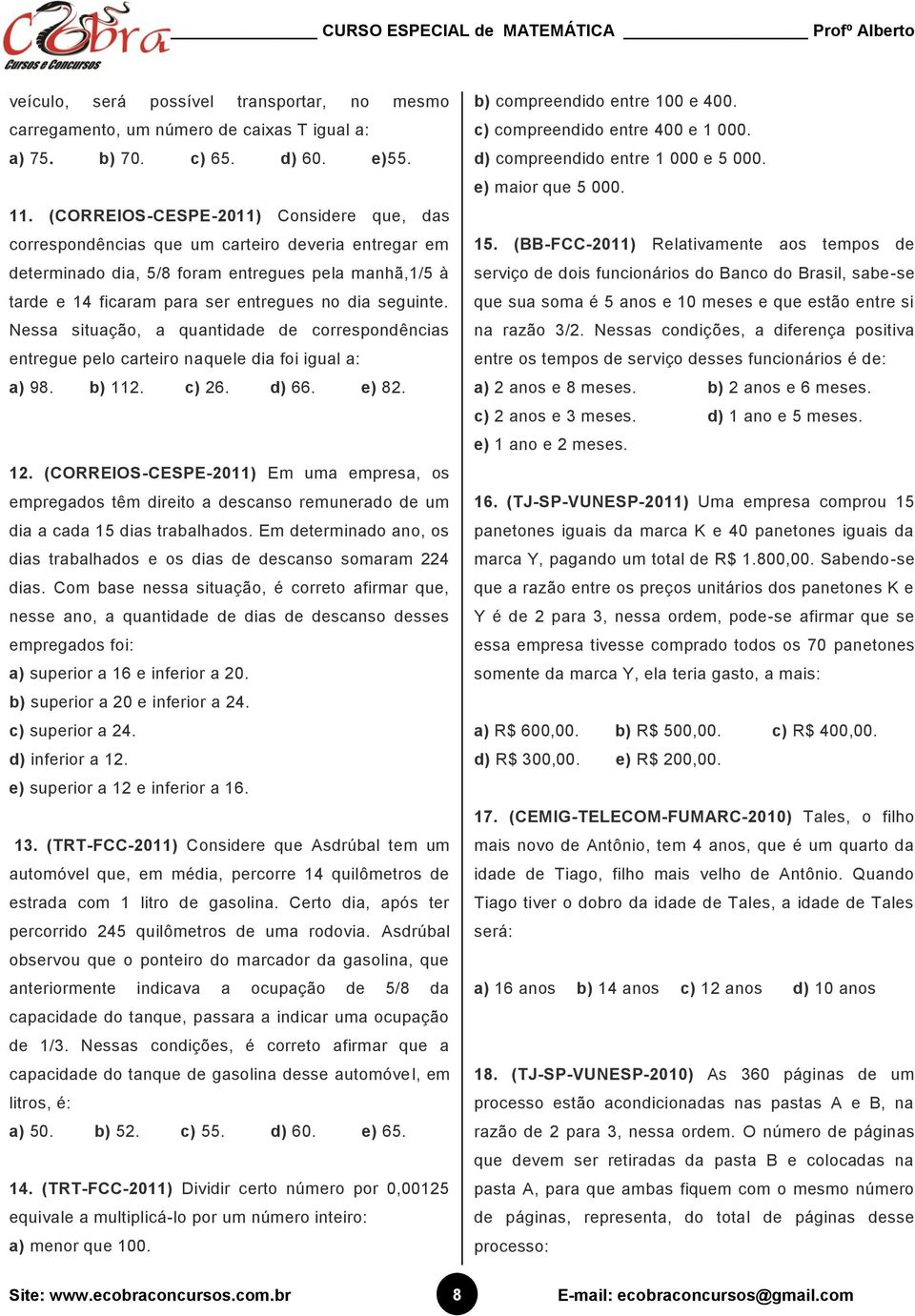 Ness situção, quntidde de correspondêncis entregue pelo crteiro nquele di foi igul : ) 98. b). c) 6. d) 66. e) 8.