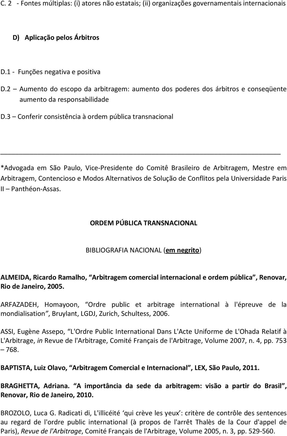 3 Conferir consistência à ordem pública transnacional *Advogada em São Paulo, Vice-Presidente do Comitê Brasileiro de Arbitragem, Mestre em Arbitragem, Contencioso e Modos Alternativos de Solução de