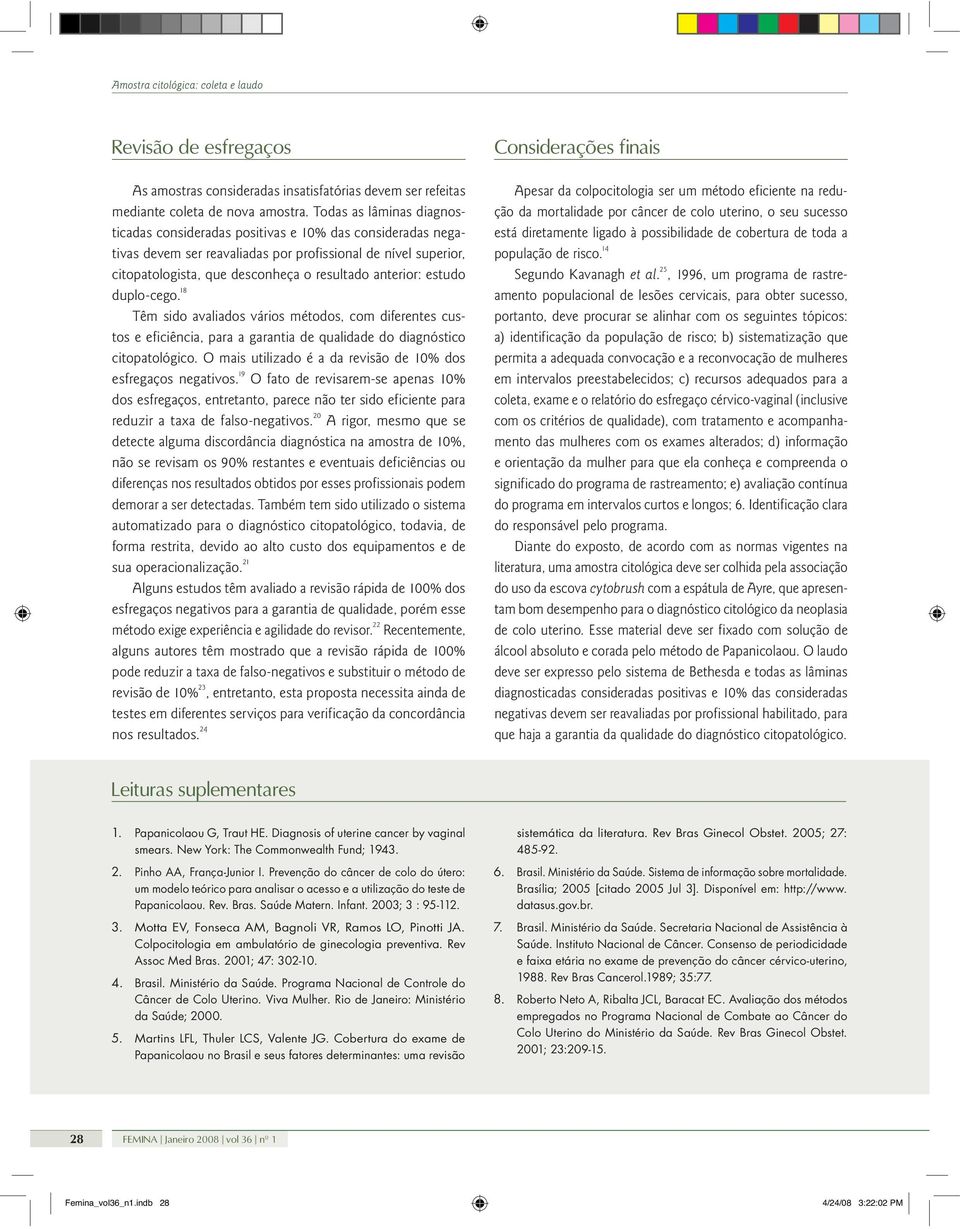 estudo duplo-cego. 18 Têm sido avaliados vários métodos, com diferentes custos e eficiência, para a garantia de qualidade do diagnóstico citopatológico.