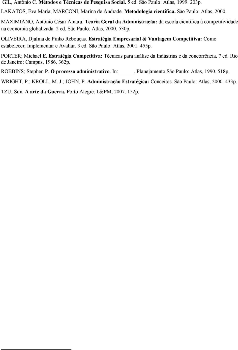Estratégia Empresarial & Vantagem Competitiva: Como estabelecer, Implementar e Avaliar. 3 ed. São Paulo: Atlas, 2001. 455p. PORTER; Michael E.