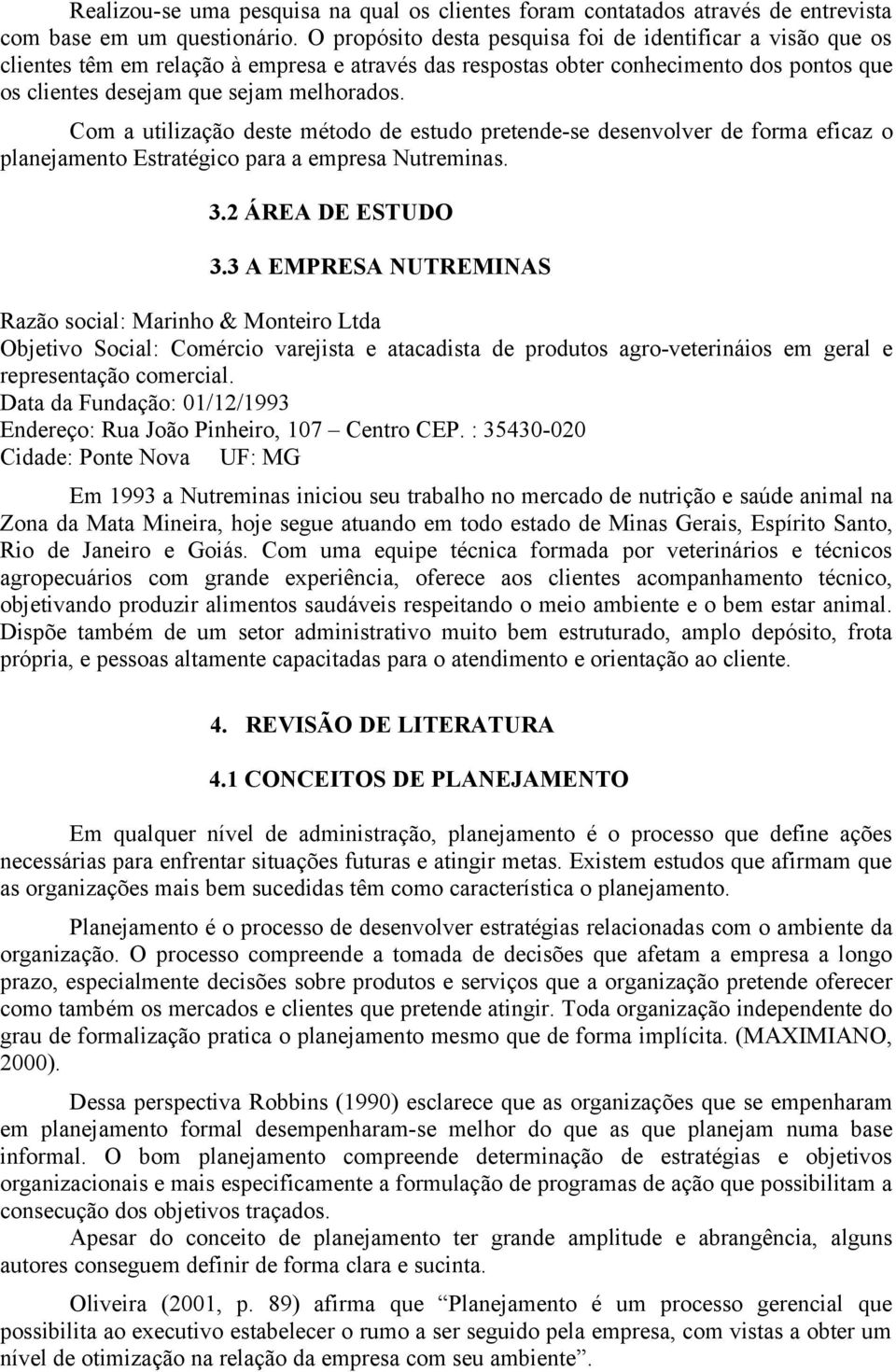 Com a utilização deste método de estudo pretende-se desenvolver de forma eficaz o planejamento Estratégico para a empresa Nutreminas. 3.2 ÁREA DE ESTUDO 3.