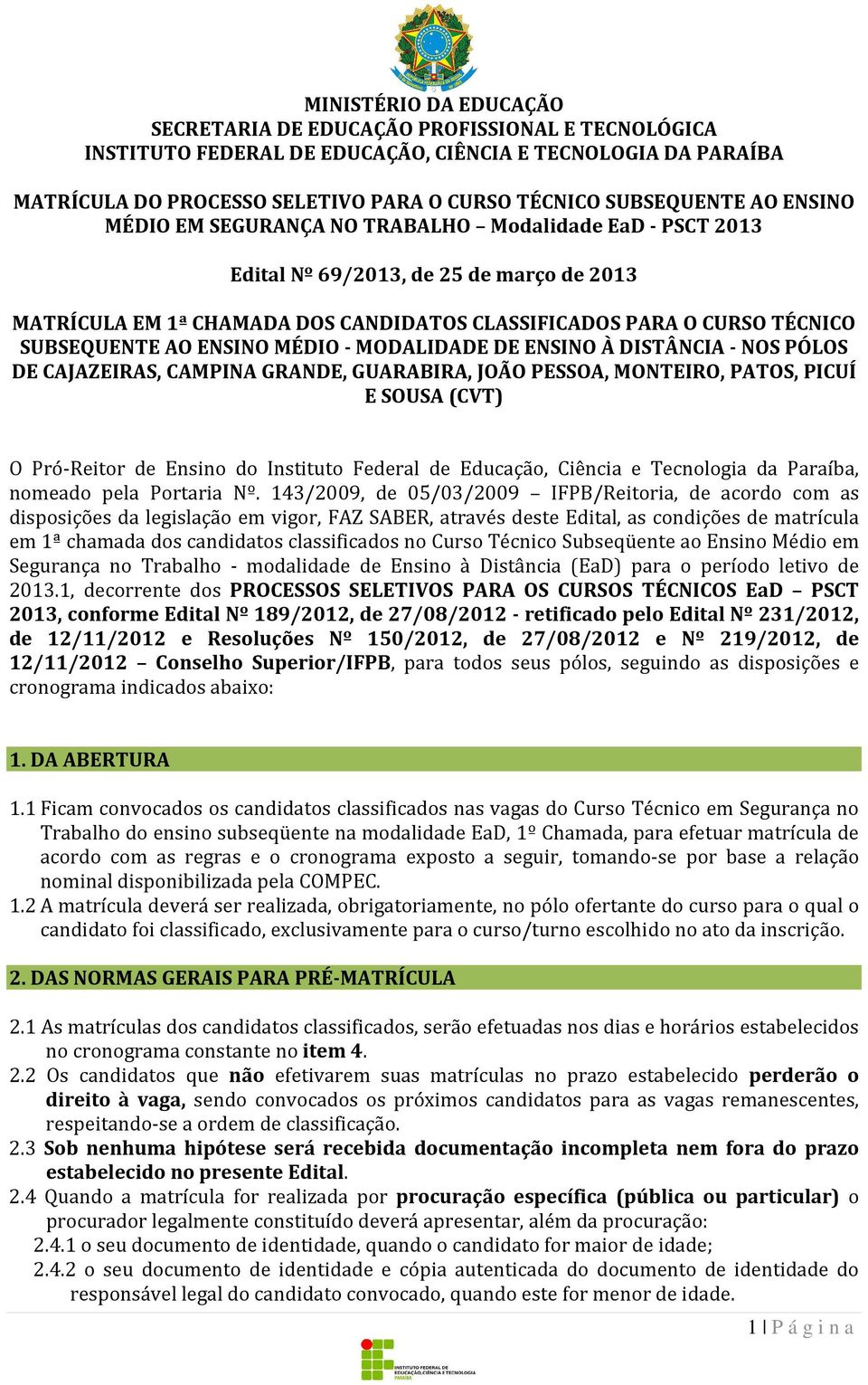 143/2009, de 05/03/2009 IFPB/Reitoria, de acordo com as disposições da legislação em vigor, FAZ SABER, através deste Edital, as condições de matrícula em 1ª chamada dos candidatos classificados no